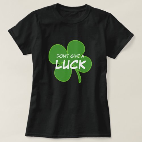 Dont Give a Luck St Patricks Day Shamrock T_Shirt