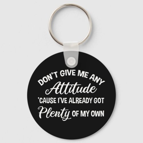 Dont Give Me Any Attitude Funny Sarcastic Keychain