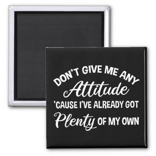 Dont Give Me Any Attitude Funny Sarcastic Magnet