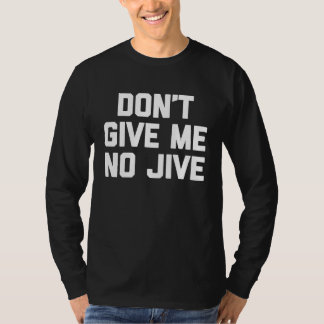 Don't Give Me No Jive   Saying Sarcastic  Cool T-Shirt
