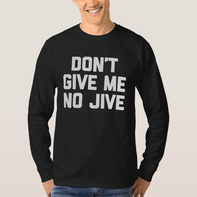 Don't Give Me No Jive   Saying Sarcastic  Cool T-Shirt (Front)