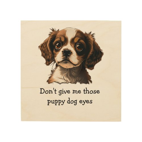 Dont give me those puppy dog eyes  wood wall art