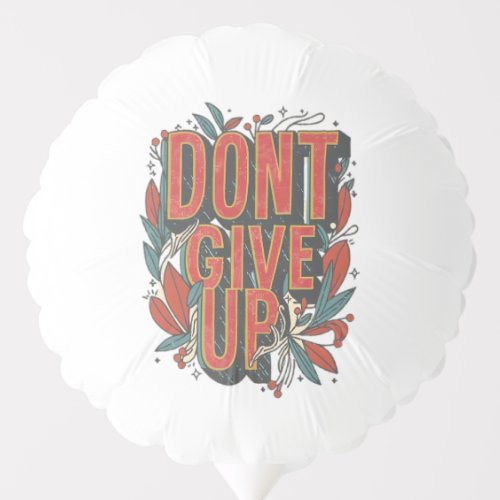 dont give up balloon