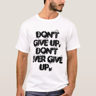 dont ever give up shirt