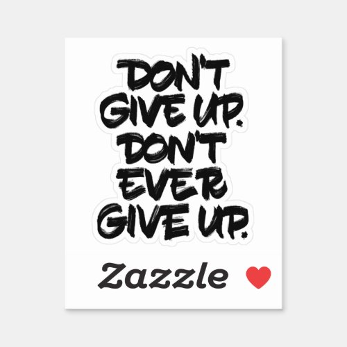 Dont Give Up Dont Ever Give Up Sticker