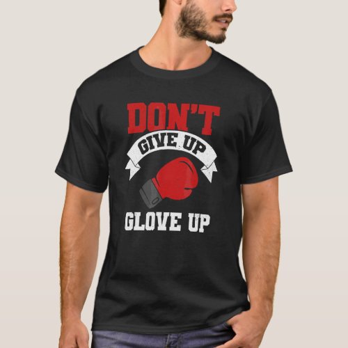 Don't Give Up Glove Up Boxing Coach Kickboxing Box T-Shirt