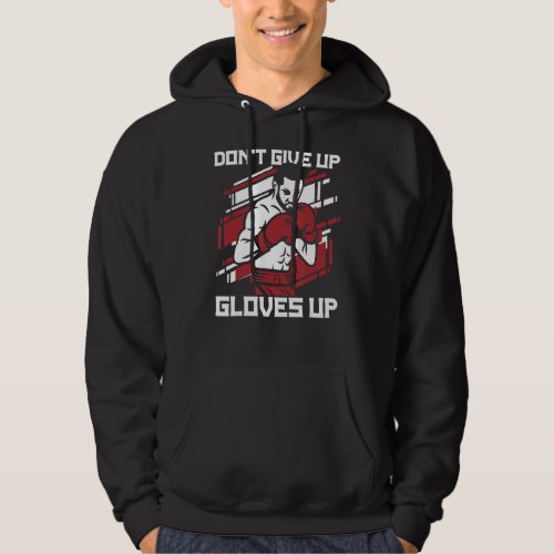 Dont Give Up Gloves Up Boxer Thai Boxer Kickboxer Hoodie