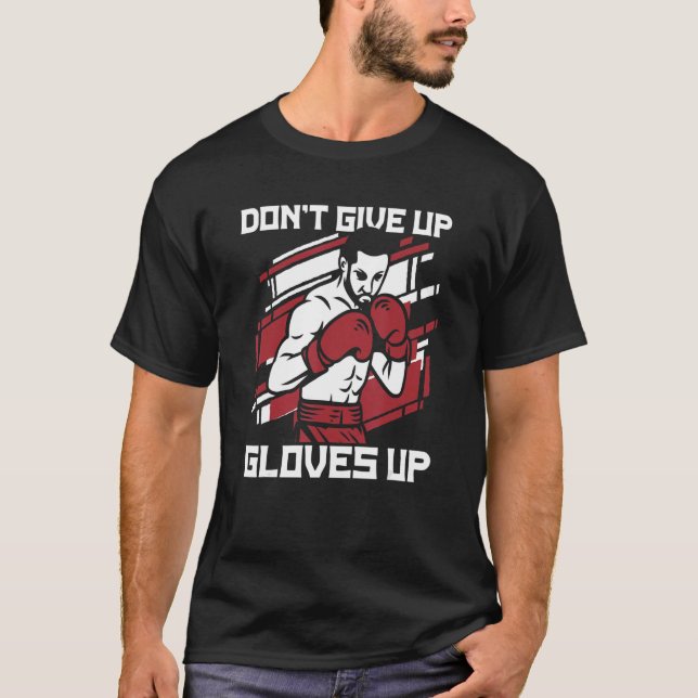 Don't Give Up Gloves Up Boxer Thai Boxer Kickboxer T-Shirt (Front)