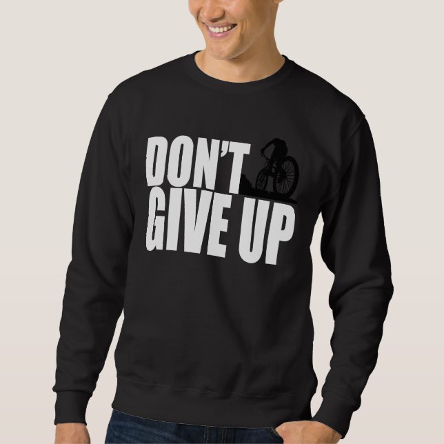 Don't Give Up Mountain Bike MTB Moto Downhill BMX Sweatshirt (Front)