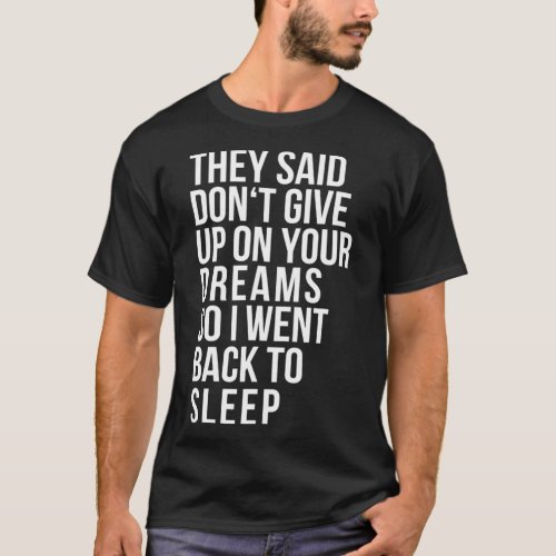 Dont give up on your dream back to sleep funny ir T_Shirt