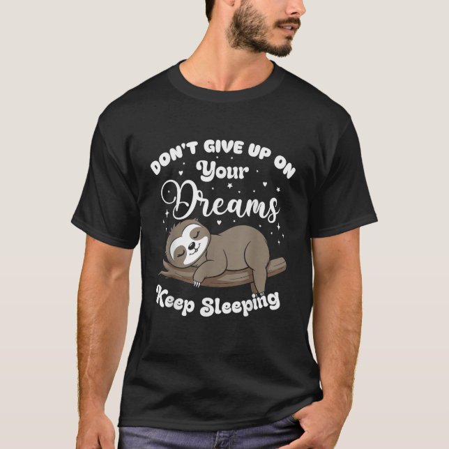Don't Give Up On Your Dreams Sloth T-Shirt (Front)