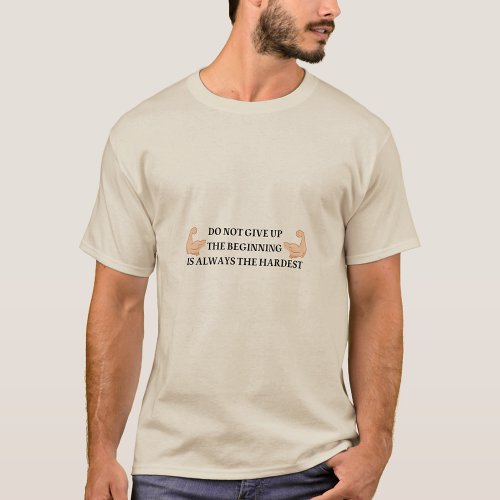Dont Give up The beginning Is Always The hardest  T_Shirt