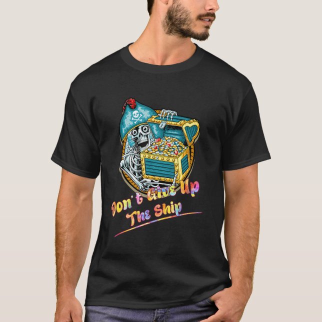 Don't Give Up The Ship Pirate Funny Saying Humor T-Shirt (Front)