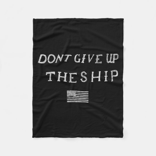 Dont Give Up The Ship Us Flag Don't Patriot Indepe Fleece Blanket (Front)