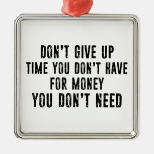 Don't Give Up Time You Don't Have For Money Metal Ornament