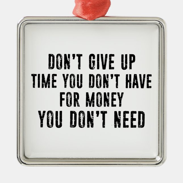 Don't Give Up Time You Don't Have For Money Metal Ornament (Front)