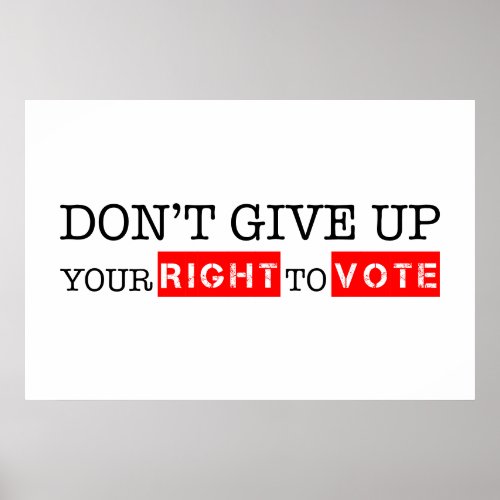 Dont Give Up Your Right to Vote Custom Colors Poster