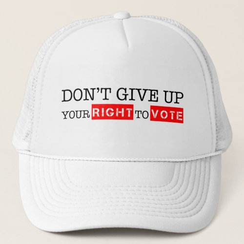 Dont Give Up Your Right to Vote Custom Colors Trucker Hat