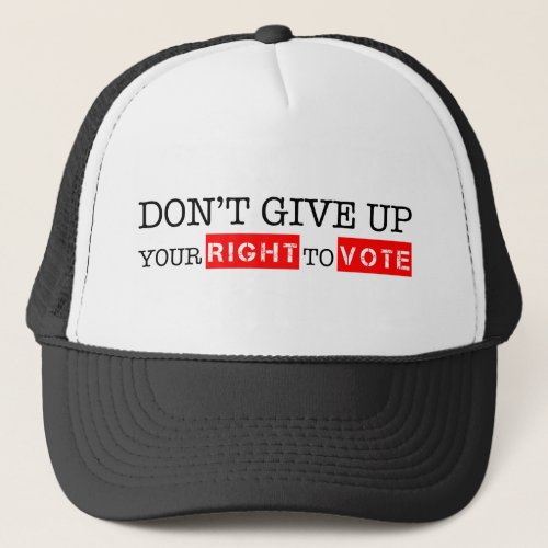 Dont Give Up Your Right to Vote Custom Colors Trucker Hat