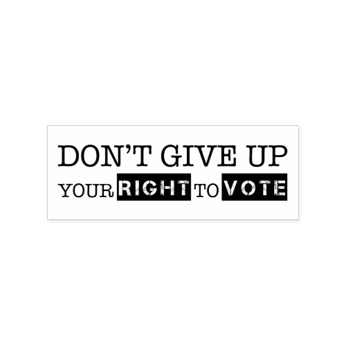 Dont Give Up Your Right to Vote Rubber Stamp