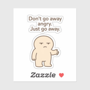 Don't Go Away Angry, Just Go Away – Funny Quote Sticker