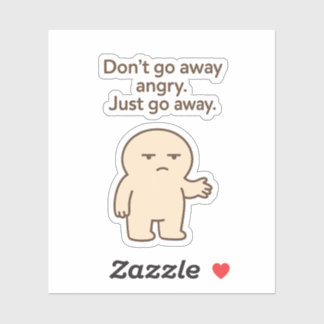 Don't Go Away Angry, Just Go Away – Funny Quote Sticker