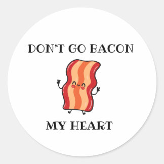 Don't Go Bacon My Heart Classic Round Sticker