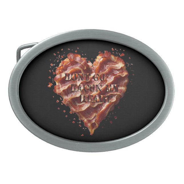 Dont Go Bacon My Heart, Funny  Belt Buckle (Front)
