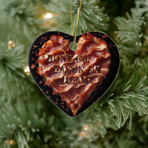 Dont Go Bacon My Heart, Funny  Ceramic Ornament