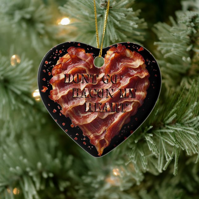 Dont Go Bacon My Heart, Funny  Ceramic Ornament (Tree)