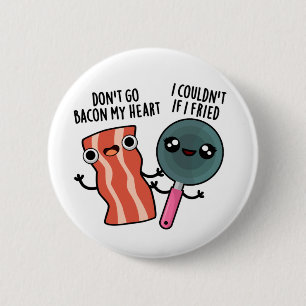 Don't Go Bacon My Heart Funny Cooking Pun  Button