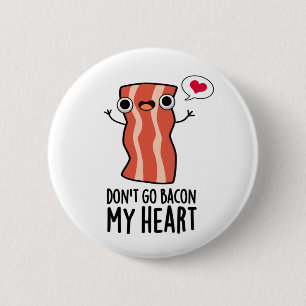 Don't Go Bacon My Heart Funny Food Pun  Button