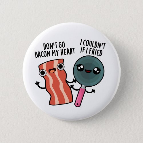Dont Go Bacon My Heart Funny Food Pun  Button