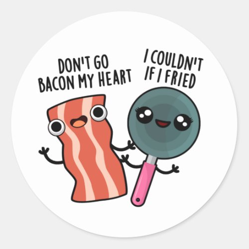 Dont Go Bacon My Heart Funny Food Pun  Classic Round Sticker