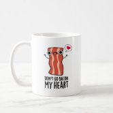 Don't Go Bacon My Heart - Funny Punny Couples Coffee Mug