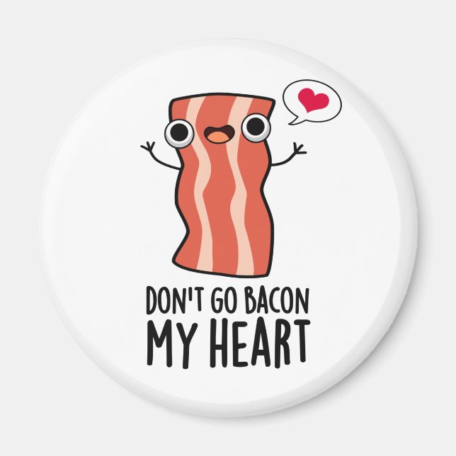 Don't Go Bacon My Heart Funny Food Pun  Magnet (Front)