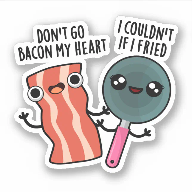 Don't Go Bacon My Heart Funny Food Pun Sticker | Zazzle