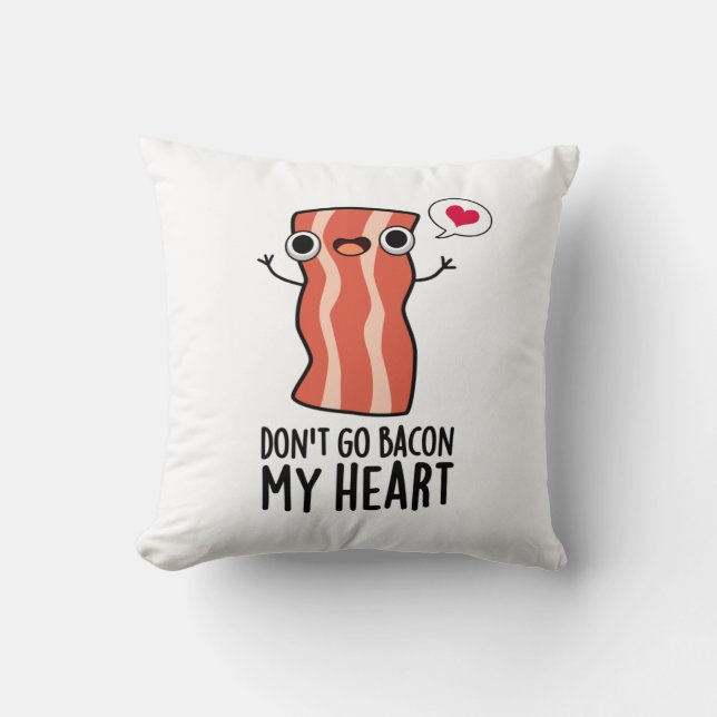 Don't Go Bacon My Heart Funny Food Pun  Throw Pillow (Front)