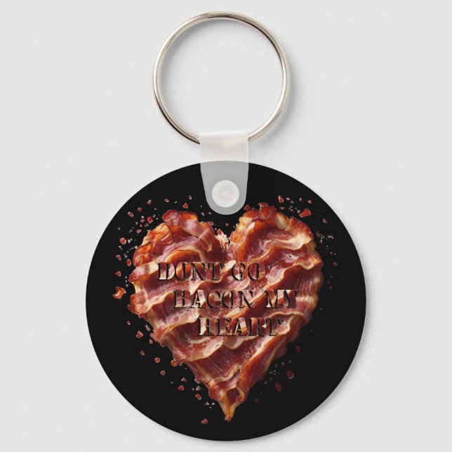 Dont Go Bacon My Heart, Funny  Keychain (Front)