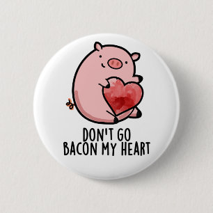 Don't Go Bacon My Heart Funny Pig Pun  Button