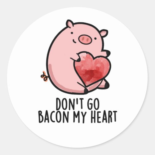 Dont Go Bacon My Heart Funny Pig Pun Classic Round Sticker