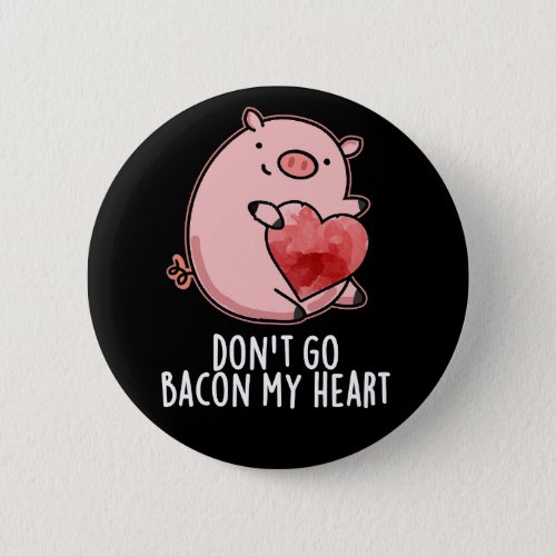 Dont Go Bacon My Heart Funny Pig Pun Dark BG Button
