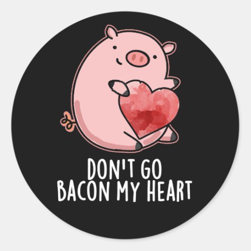 Dont Go Bacon My Heart Funny Pig Pun Dark BG Classic Round Sticker