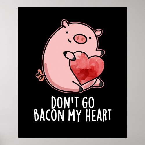 Dont Go Bacon My Heart Funny Pig Pun Dark BG Poster