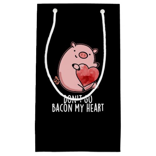 Dont Go Bacon My Heart Funny Pig Pun Dark BG Small Gift Bag