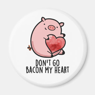 Don't Go Bacon My Heart Funny Pig Pun Magnet