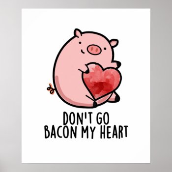 Don't Go Bacon My Heart Funny Pig Pun Poster by punnybone at Zazzle
