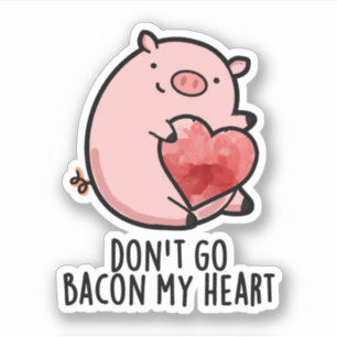 Don't Go Bacon My Heart Funny Pig Pun  Sticker
