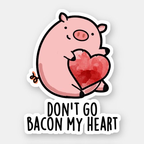 Dont Go Bacon My Heart Funny Pig Pun Sticker