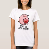 Don't Go Bacon My Heart Funny Pig Pun